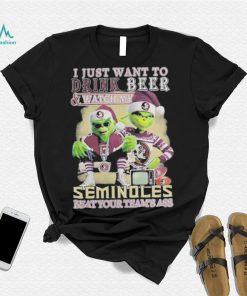 Grinch I Just Want To Drink Beer Watch My Seminoles Beat Your Teams Ass Shirt