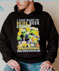 Grinch I Just Want To Drink Beer Watch My Wolverines Beat Your Teams Ass Shirt