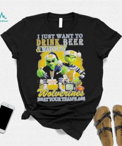 Grinch I Just Want To Drink Beer Watch My Wolverines Beat Your Teams Ass Shirt