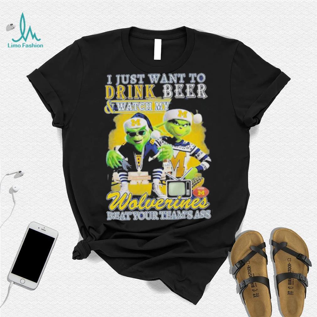 Grinch I Just Want To Drink Beer Watch My Wolverines Beat Your Teams Ass Shirt Grinch I Just Want To Drink Beer Watch My Wolverines Beat Your Teams Ass Shirt