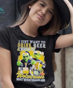 Grinch I Just Want To Drink Beer Watch My Wolverines Beat Your Teams Ass Shirt