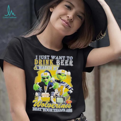 Grinch I Just Want To Drink Beer Watch My Wolverines Beat Your Teams Ass Shirt