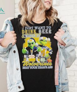Grinch I Just Want To Drink Beer Watch My Wolverines Beat Your Teams Ass Shirt