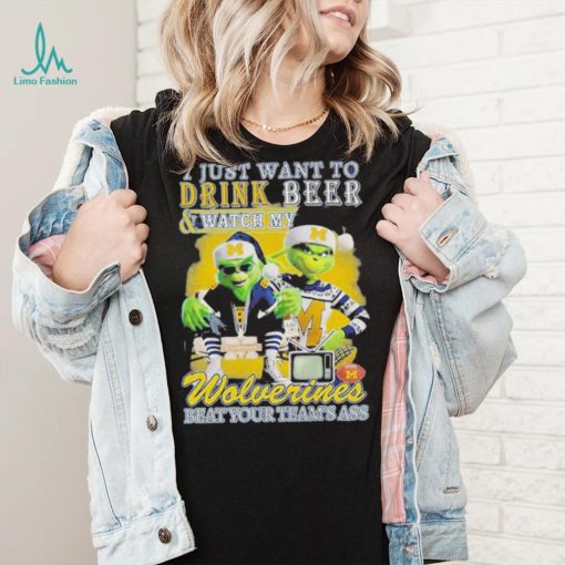 Grinch I Just Want To Drink Beer Watch My Wolverines Beat Your Teams Ass Shirt