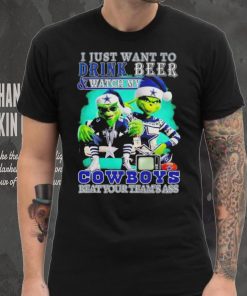 Grinch I just want to drink beer watch my Cowboys beat your teams ass shirt