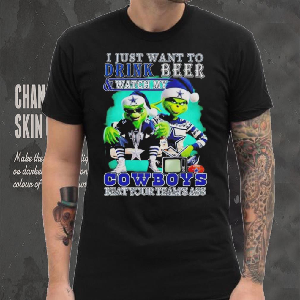 Grinch I just want to drink beer watch my Cowboys beat your teams ass shirt Grinch I just want to drink beer watch my Cowboys beat your teams ass shirt