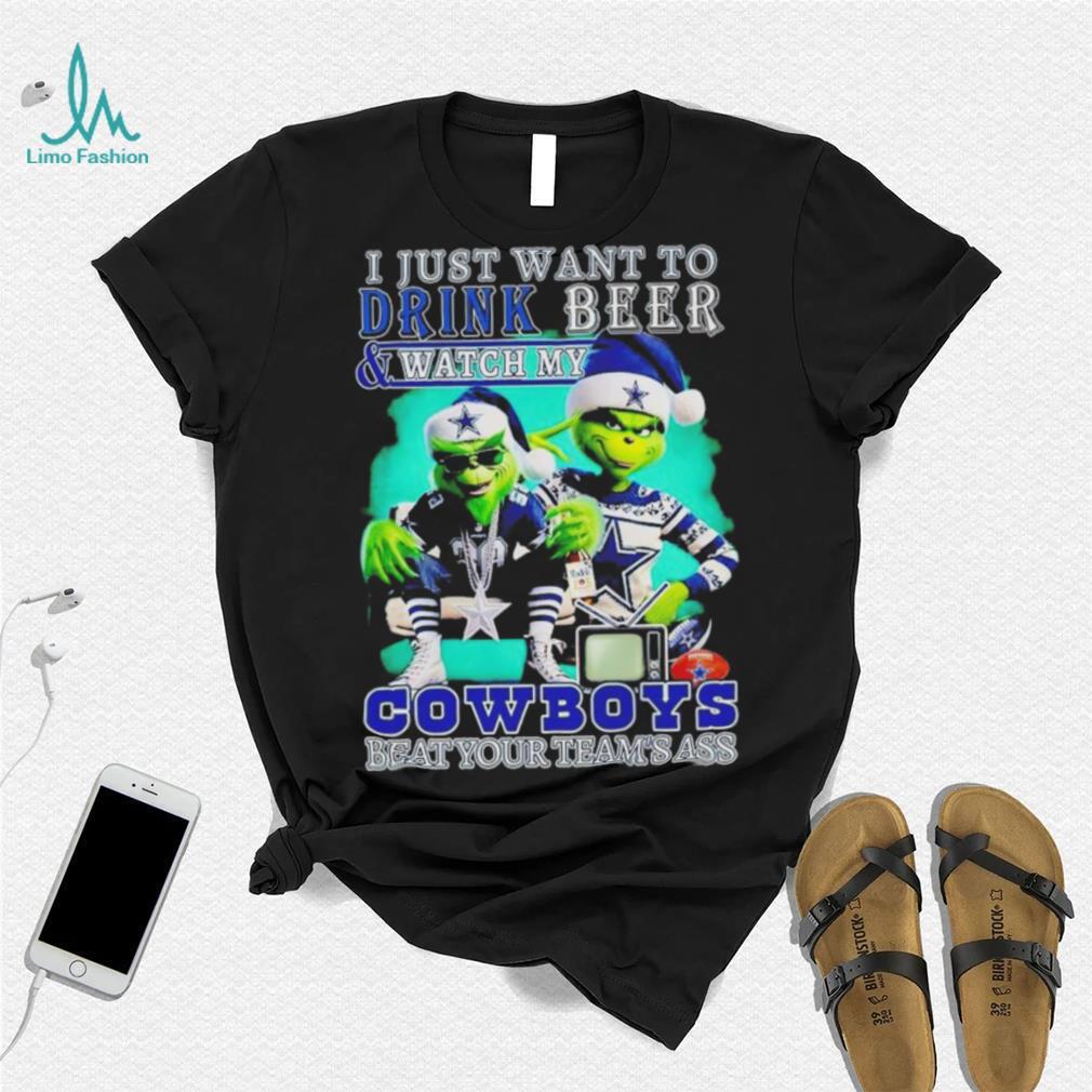 Grinch I just want to drink beer watch my Cowboys beat your teams ass shirt Grinch I just want to drink beer watch my Cowboys beat your teams ass shirt