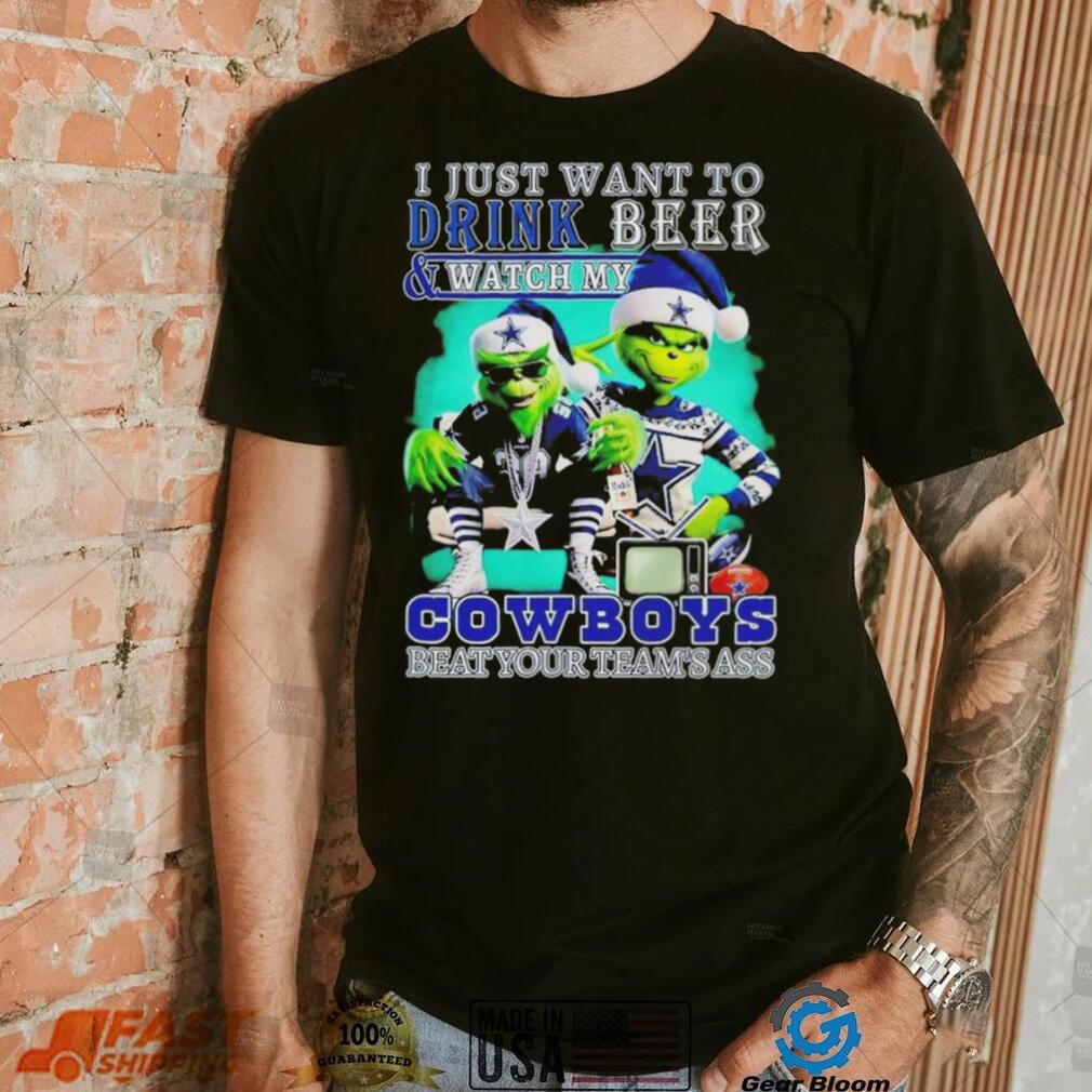 Grinch I just want to drink beer watch my Cowboys beat your teams ass shirt Grinch I just want to drink beer watch my Cowboys beat your teams ass shirt