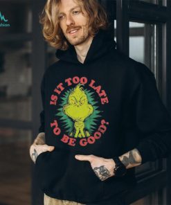 Grinch Is It Too Late To Be Good Dr. Seuss T Shirt
