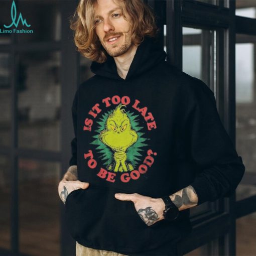 Grinch Is It Too Late To Be Good Dr. Seuss T Shirt