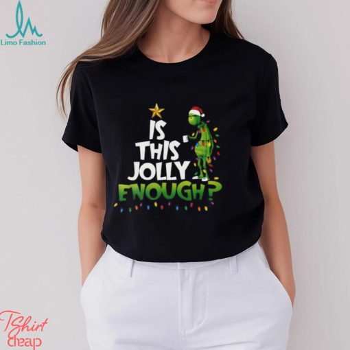 Grinch Is This Jolly Enough Christmas T Shirt