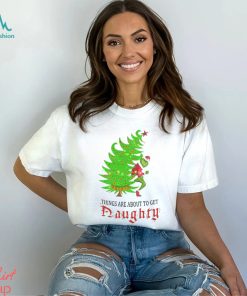Grinch Things Are About to Get Naughty T Shirt