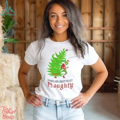 Grinch   Things Are About to Get Naughty T Shirt