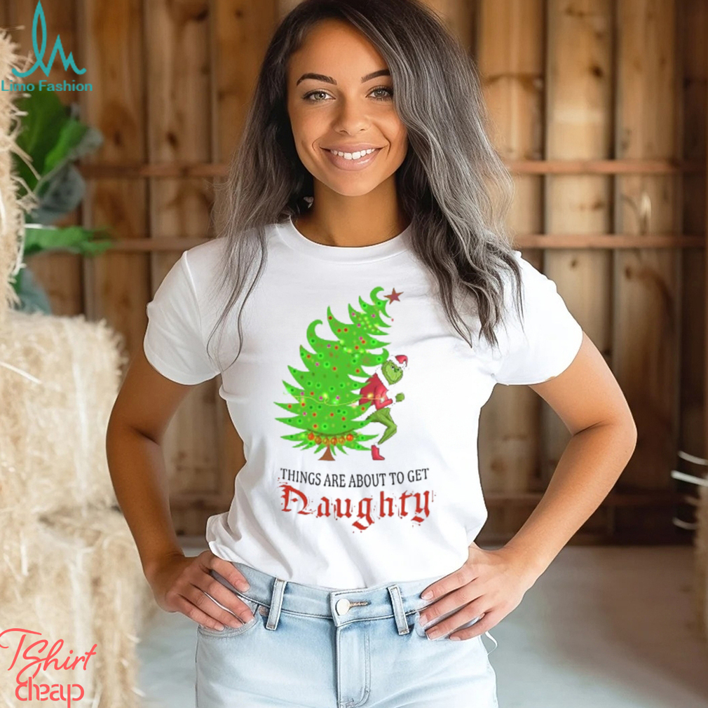 Grinch   Things Are About to Get Naughty T Shirt Grinch   Things Are About to Get Naughty T Shirt