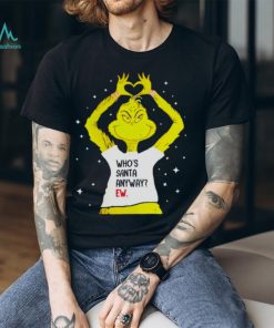 Grinch Who’s Santa Anyway Ew Shirt