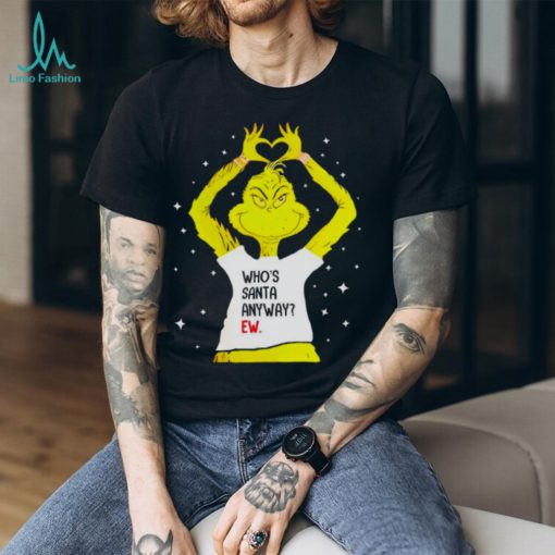 Grinch Who’s Santa Anyway Ew Shirt