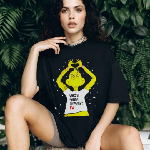 Grinch Who’s Santa Anyway Ew Shirt