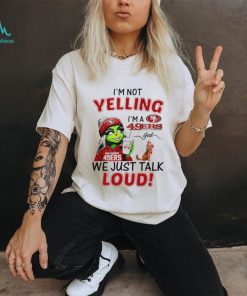 Grinch and Max I’m not yelling I’m a 49ers we just talk loud shirt