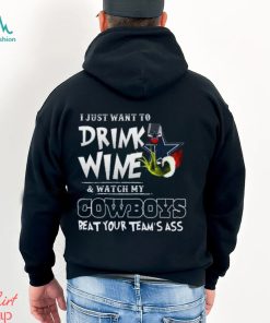 Grinch hand with Wine I just want to Drink Wine and watch my Cowboys Beat Your team’s ass shirt