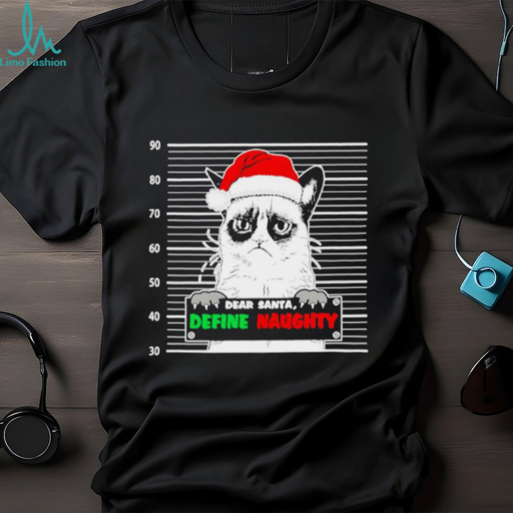 Grumpy cat dear Santa define naughty shirt Grumpy cat dear Santa define naughty shirt