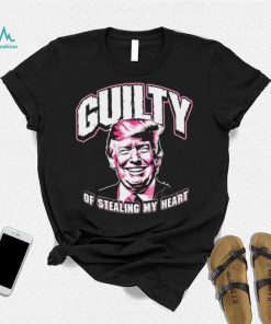 Guilty Of Stealing My Heart Trump President T Shirts