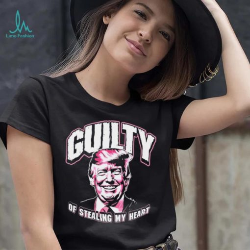 Guilty Of Stealing My Heart Trump President T Shirts