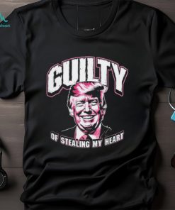 Guilty of Stealing my Heart Trump President shirt