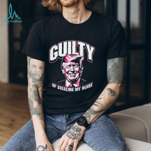 Guilty of Stealing my Heart Trump President shirt