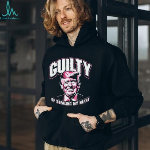 Guilty of Stealing my Heart Trump President shirt