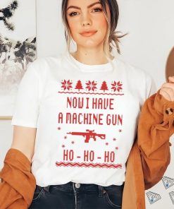 Gun Now I have A machine Gun Ho ho ho Ugly Christmas Shirt