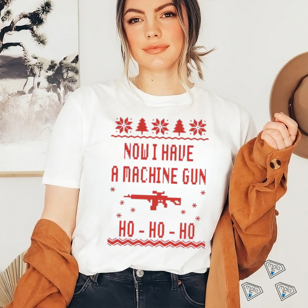 Gun Now I have A machine Gun Ho ho ho Ugly Christmas Shirt Gun Now I have A machine Gun Ho ho ho Ugly Christmas Shirt