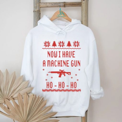 Gun Now I have A machine Gun Ho ho ho Ugly Christmas Shirt