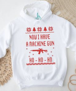 Gun Now I have A machine Gun Ho ho ho Ugly Christmas Shirt