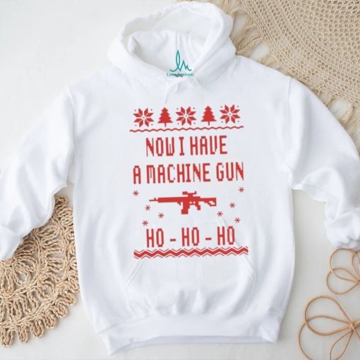 Gun Now I have A machine Gun Ho ho ho Ugly Christmas Shirt