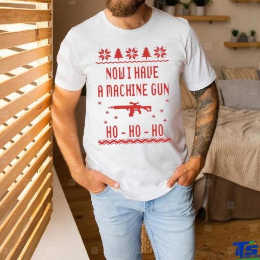 Gun Now I have A machine Gun Ho ho ho Ugly Christmas Shirt