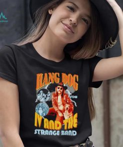 Hang dog IV and the strange band shirt