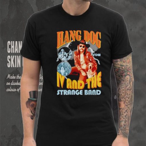 Hang dog IV and the strange band shirt