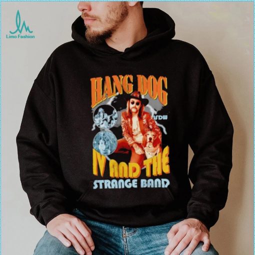 Hang dog IV and the strange band shirt