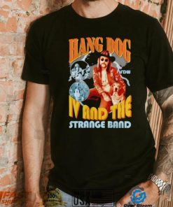 Hang dog IV and the strange band shirt