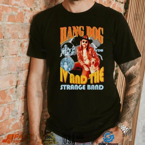 Hang dog IV and the strange band shirt