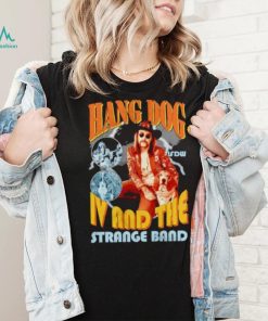 Hang dog IV and the strange band shirt