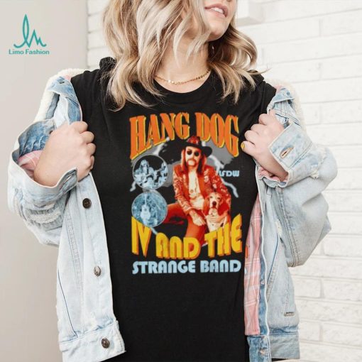 Hang dog IV and the strange band shirt
