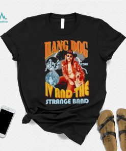 Hang dog IV and the strange band shirt