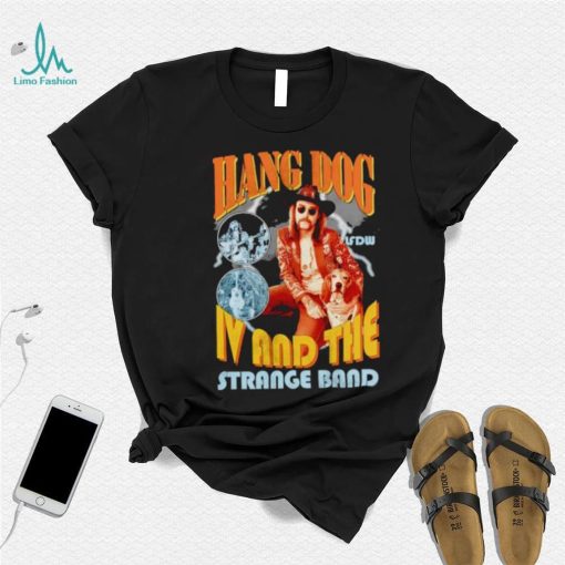 Hang dog IV and the strange band shirt