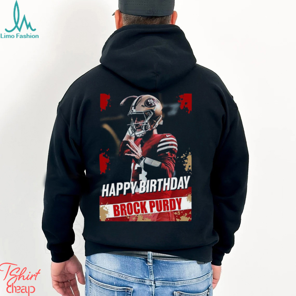Happy Birthday San Francisco 49ers Brock Purdy The Best QB In The NFL t shirt Happy Birthday San Francisco 49ers Brock Purdy The Best QB In The NFL t shirt