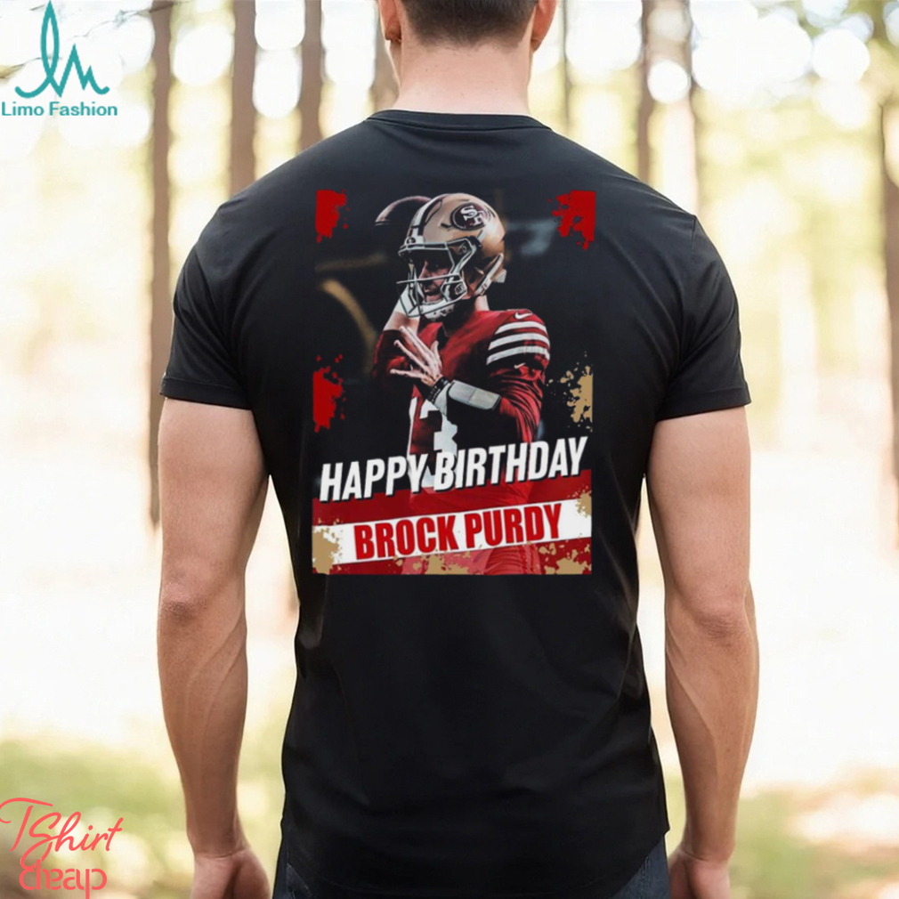 Happy Birthday San Francisco 49ers Brock Purdy The Best QB In The NFL t shirt Happy Birthday San Francisco 49ers Brock Purdy The Best QB In The NFL t shirt