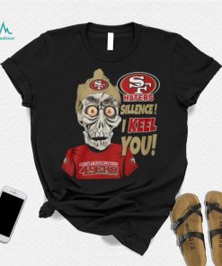 Haters Sillence! I Keel You San Francisco 49ers T Shirt