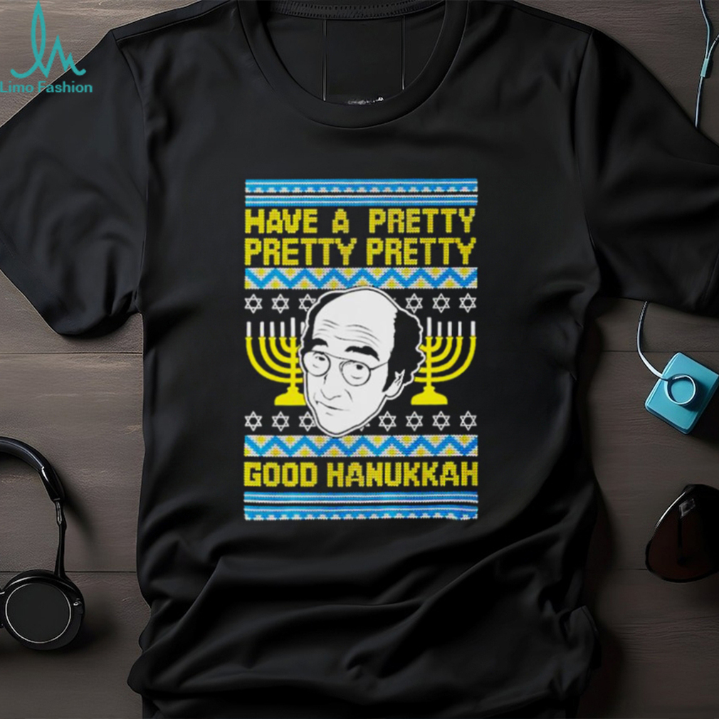 Have a pretty pretty pretty good Hanukkah shirt Have a pretty pretty pretty good Hanukkah shirt