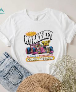 Holy Shit My Anxiety Got Me Racing To Conclusions T shirt