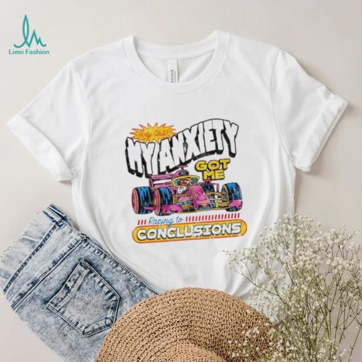 Holy Shit My Anxiety Got Me Racing To Conclusions T shirt